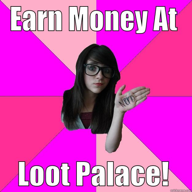 EARN MONEY AT LOOT PALACE! Idiot Nerd Girl