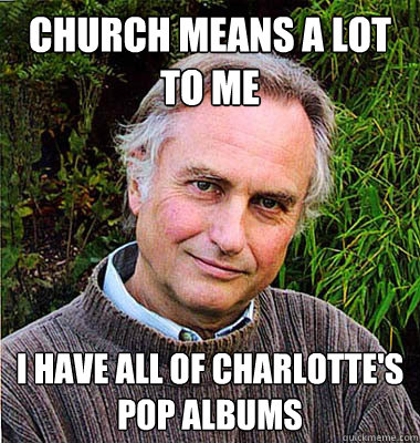 Church means a lot to me I have all of Charlotte's pop albums  Contradictory Dawkins