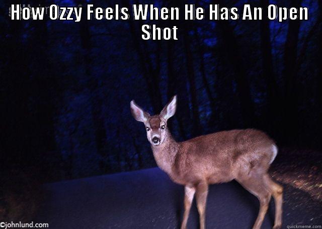 HOW OZZY FEELS WHEN HE HAS AN OPEN SHOT  Misc