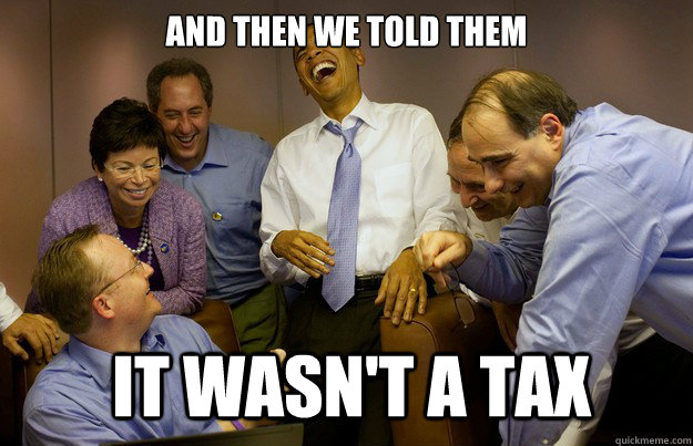 And then we told them it wasn't a tax - And then we told them it wasn't a tax  laughing bad president