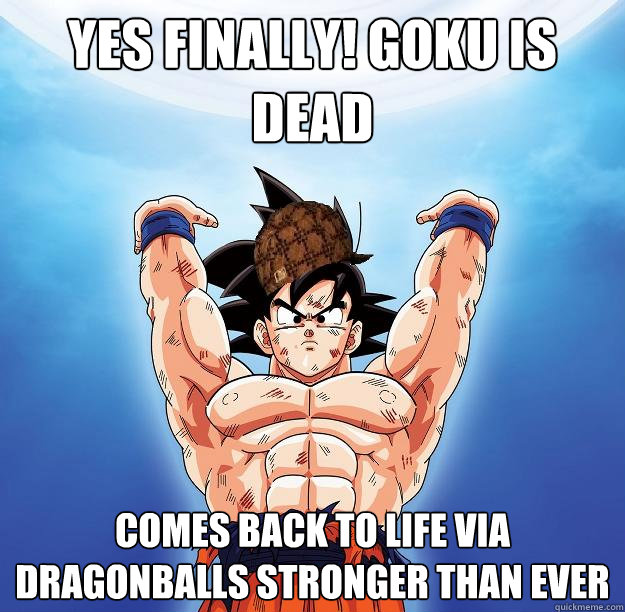 yes finally! goku is dead comes back to life via dragonballs stronger than ever  Scumbag Goku