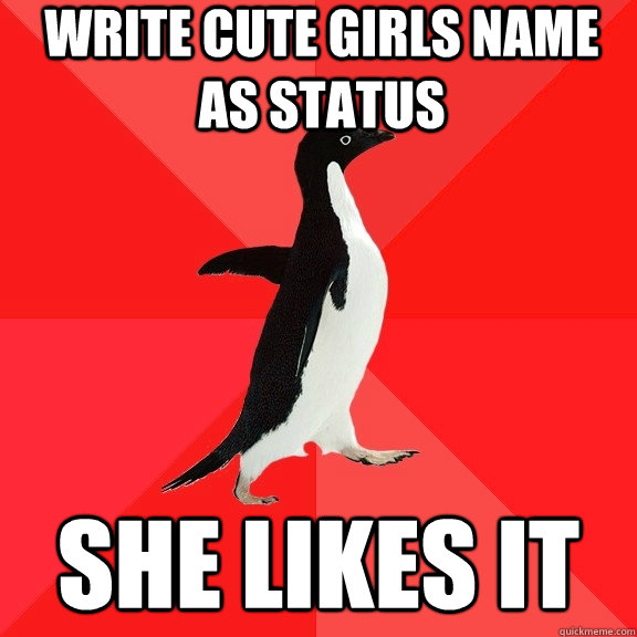 write cute girls name as status She likes it  Socially Awesome Penguin