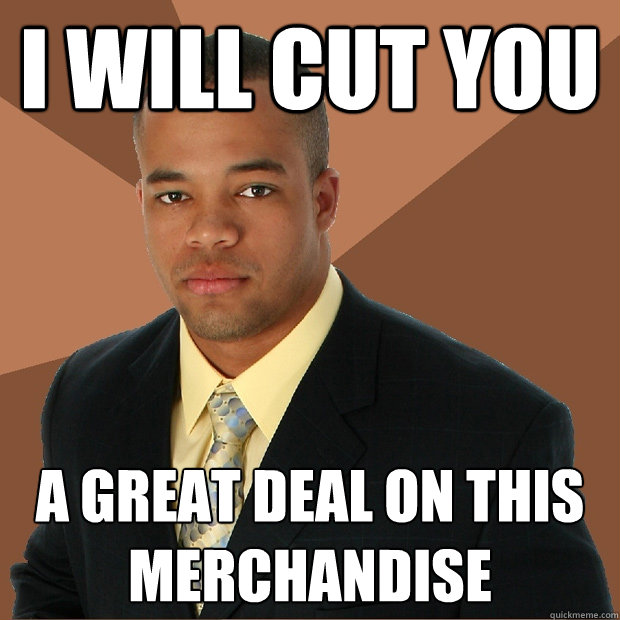 i will cut you a great deal on this merchandise  Successful Black Man