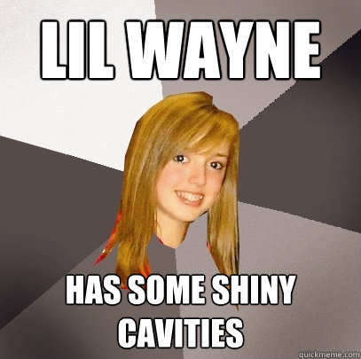 Lil Wayne Has some shiny cavities   Musically Oblivious 8th Grader