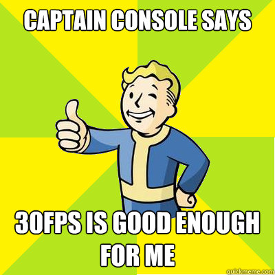 Captain console says 30fps is good enough for me  Fallout new vegas