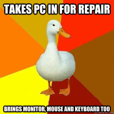 takes pc in for repair brings monitor, mouse and keyboard too  