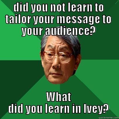 ivey parent - DID YOU NOT LEARN TO TAILOR YOUR MESSAGE TO YOUR AUDIENCE? WHAT DID YOU LEARN IN IVEY? High Expectations Asian Father