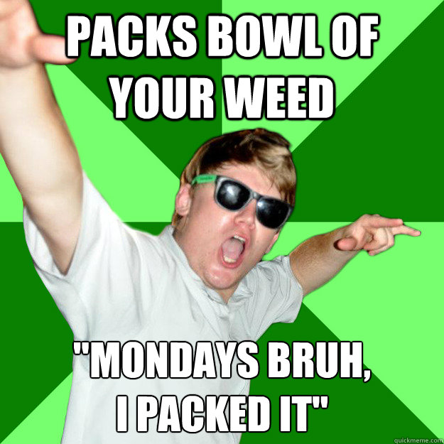 Packs bowl of your weed 