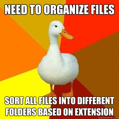 Need to organize files Sort all files into different folders based on extension - Need to organize files Sort all files into different folders based on extension  Tech Impaired Duck