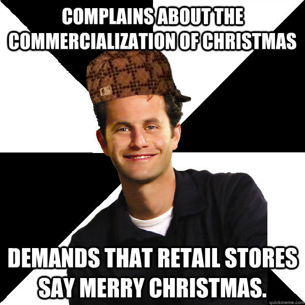 Complains about the commercialization of Christmas Demands that retail stores say Merry Christmas.  
