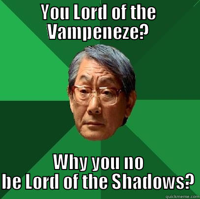 YOU LORD OF THE VAMPENEZE? WHY YOU NO BE LORD OF THE SHADOWS? High Expectations Asian Father