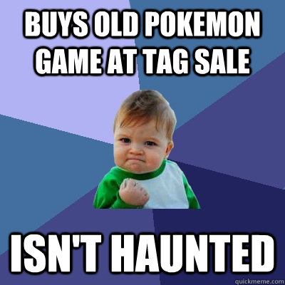 buys old pokemon game at tag sale isn't haunted  Success Kid