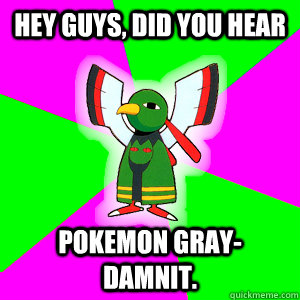 Hey Guys, did you hear Pokemon Gray- Damnit.  Xatu Futuresight