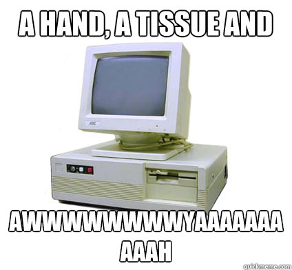 A Hand, A Tissue and Me AWWWWWWWWYAAAAAAAAAAH  Your First Computer