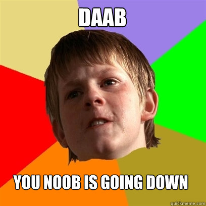 daab you noob is going down  Angry School Boy