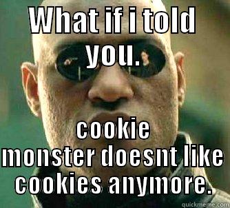 what if - WHAT IF I TOLD YOU. COOKIE MONSTER DOESNT LIKE COOKIES ANYMORE. Matrix Morpheus