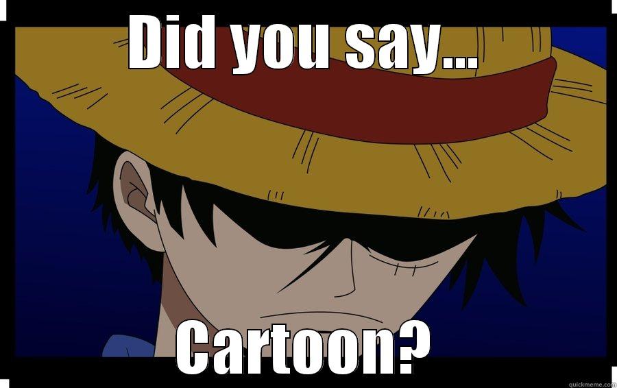 Luffy is an ANIME - DID YOU SAY... CARTOON? Misc