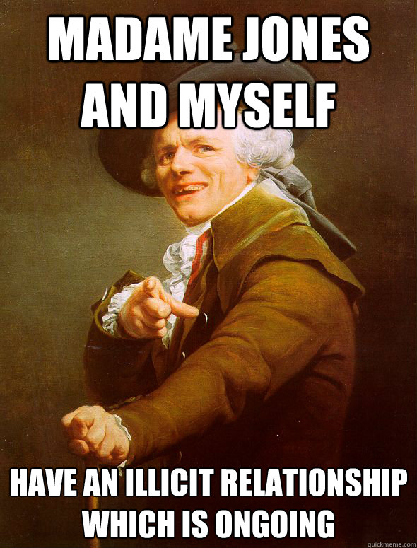 Madame Jones and Myself have an illicit relationship which is ongoing  Joseph Ducreux