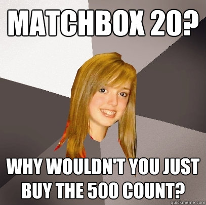 Matchbox 20? why wouldn't you just buy the 500 count?  Musically Oblivious 8th Grader