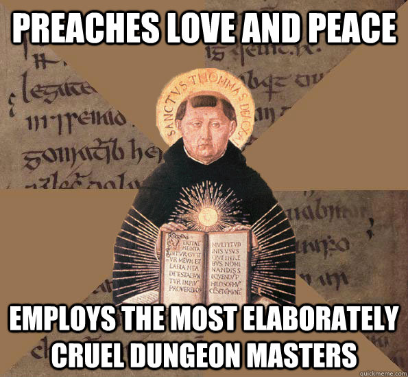 Preaches love and peace Employs the most elaborately cruel dungeon masters - Preaches love and peace Employs the most elaborately cruel dungeon masters  Medieval Monk