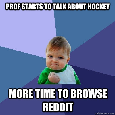 Prof starts to talk about hockey More time to browse reddit  Success Kid