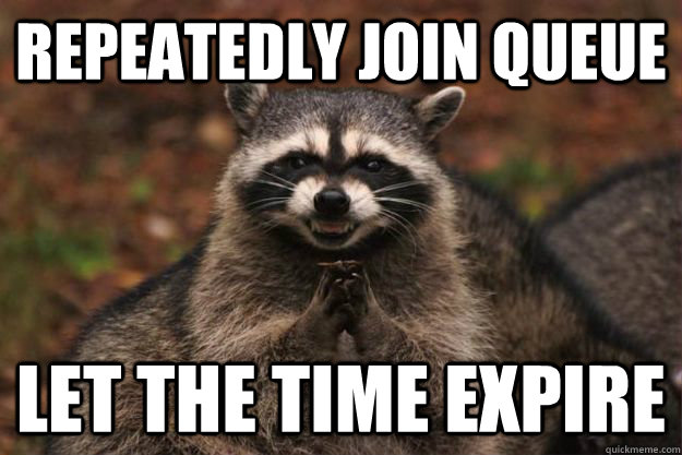 Repeatedly Join Queue Let the time expire  Evil Plotting Raccoon