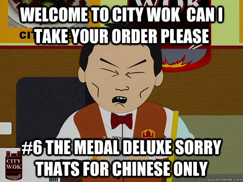 Welcome to city wok  can i take your order please #6 the medal deluxe sorry thats for chinese only  South Park City Wok