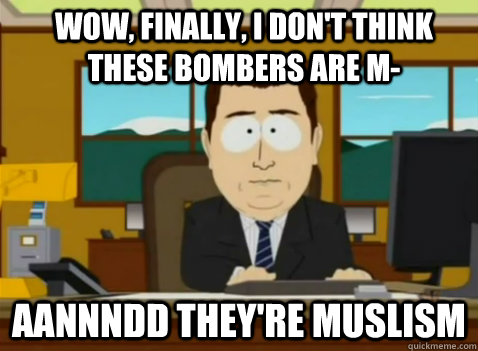 Wow, finally, I don't think these bombers are m- aannndd they're Muslism - Wow, finally, I don't think these bombers are m- aannndd they're Muslism  South Park Banker