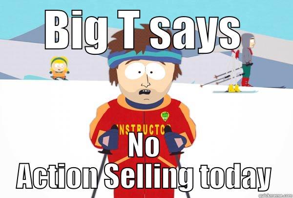 big t - BIG T SAYS NO ACTION SELLING TODAY Super Cool Ski Instructor