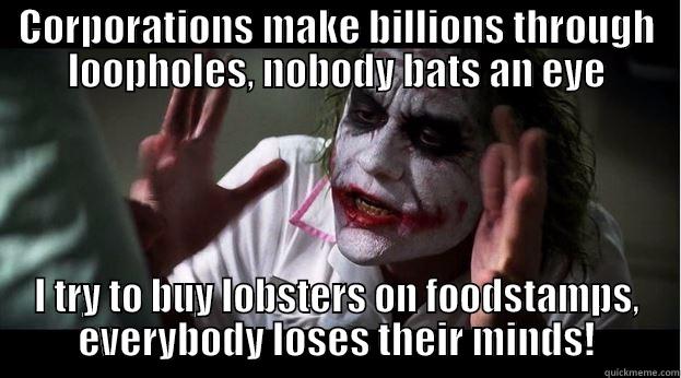 CORPORATIONS MAKE BILLIONS THROUGH LOOPHOLES, NOBODY BATS AN EYE I TRY TO BUY LOBSTERS ON FOODSTAMPS, EVERYBODY LOSES THEIR MINDS! Joker Mind Loss