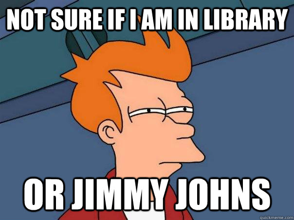 Not sure if i am in library or jimmy johns - Not sure if i am in library or jimmy johns  Futurama Fry