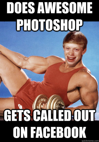 Does Awesome Photoshop Gets called out on facebook  Bad Luck Brian