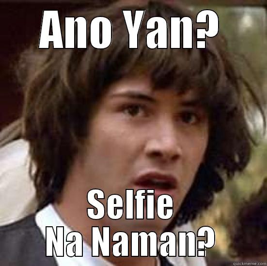 ANO YAN? SELFIE NA NAMAN? conspiracy keanu