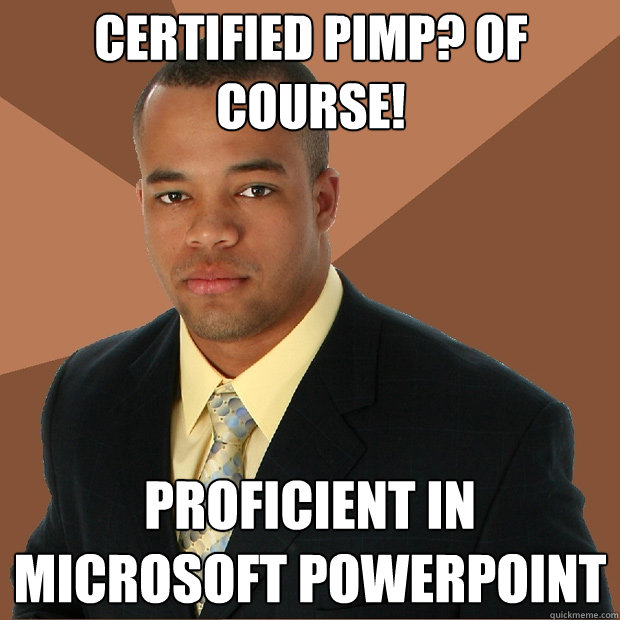 Certified PIMP? Of course! Proficient in microsoft powerpoint  Successful Black Man