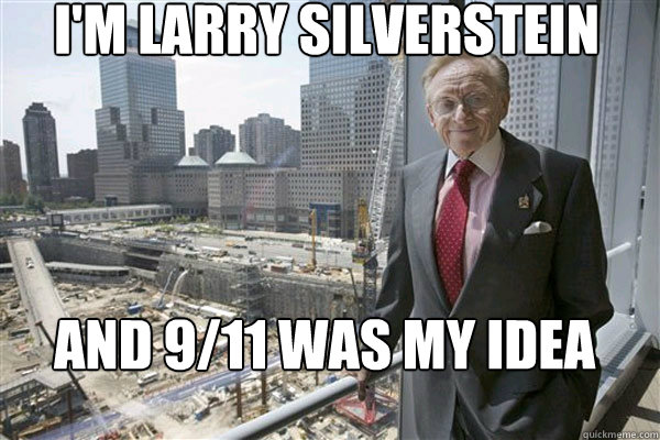 I'M LARRY SILVERSTEIN AND 9/11 WAS MY IDEA - I'M LARRY SILVERSTEIN AND 9/11 WAS MY IDEA  Larrys 911