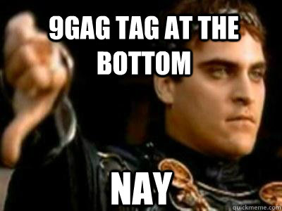 9gag tag at the bottom Nay  Downvoting Roman