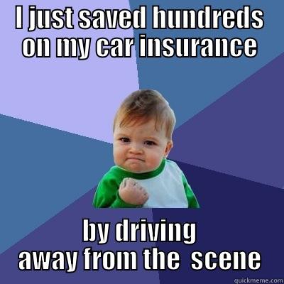 I JUST SAVED HUNDREDS ON MY CAR INSURANCE BY DRIVING AWAY FROM THE  SCENE Success Kid