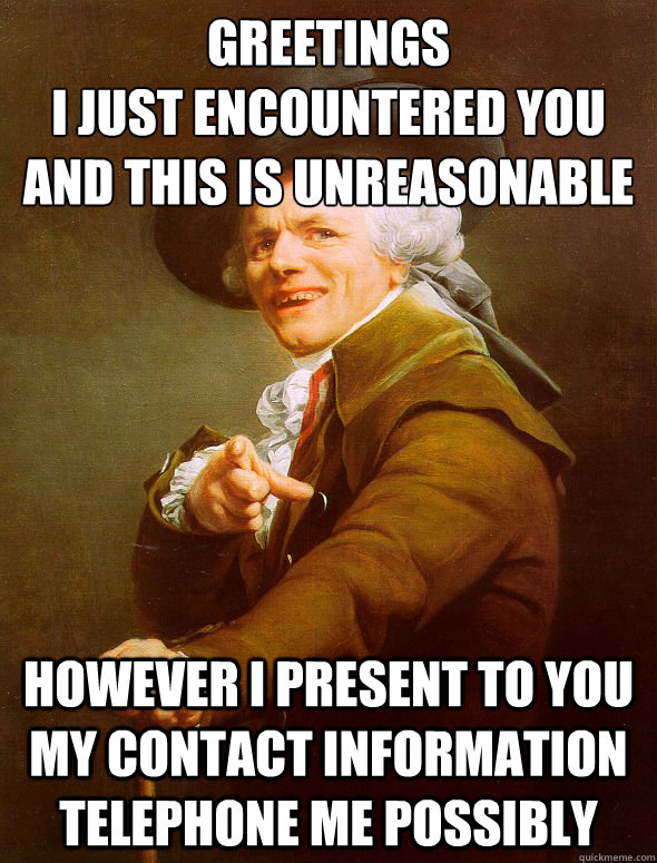 Greetings 
I Just encountered you and this is unreasonable however i present to you my contact information telephone me possibly - Greetings 
I Just encountered you and this is unreasonable however i present to you my contact information telephone me possibly  Joseph Ducreux