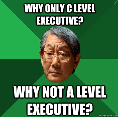 Why only C Level Executive? Why not A Level Executive?  High Expectations Asian Father