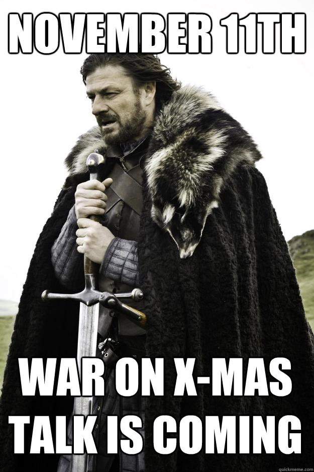 November 11th War on X-Mas Talk is Coming  Winter is coming