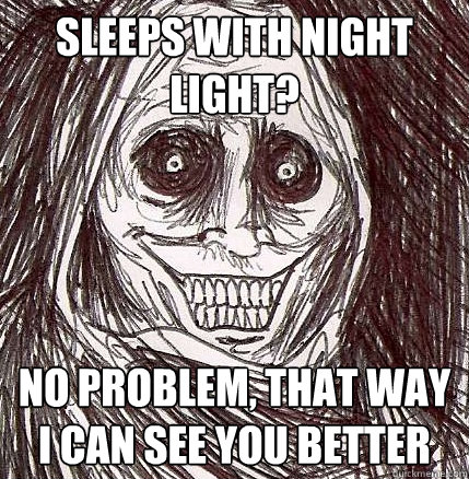 Sleeps with night light? no problem, that way i can see you better  Horrifying Houseguest