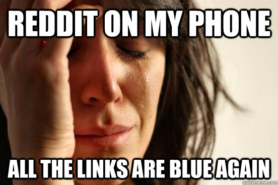 reddit on my phone all the links are blue again  First World Problems