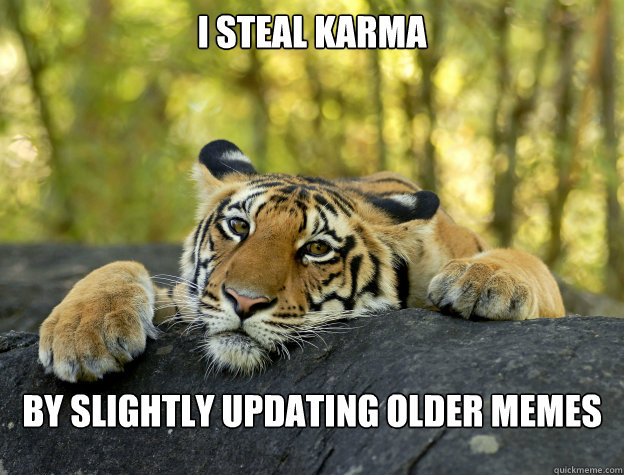 I steal karma by slightly updating older memes  Confession Tiger