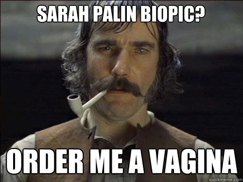 Sarah Palin biopic? Order me a vagina  Overly committed Daniel Day Lewis