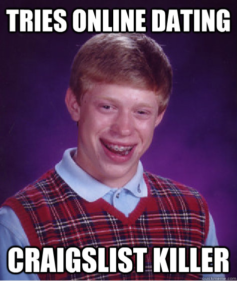 Tries online dating Craigslist killer  Bad Luck Brian