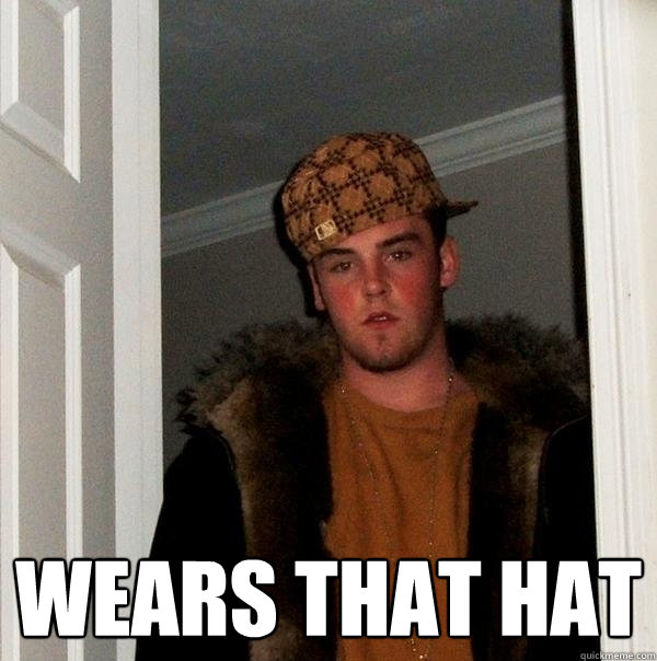  Wears that hat  Scumbag Steve