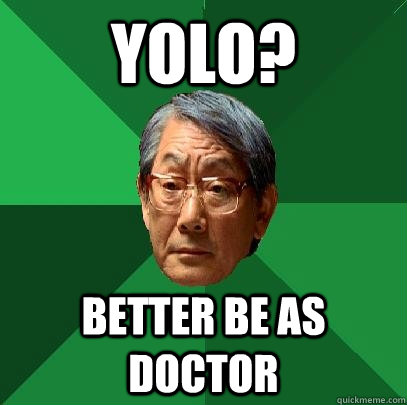 YOLO? better be as doctor  High Expectations Asian Father