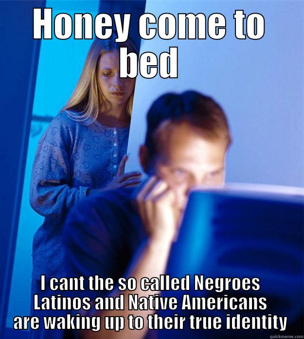 HONEY COME TO BED I CANT THE SO CALLED NEGROES LATINOS AND NATIVE AMERICANS ARE WAKING UP TO THEIR TRUE IDENTITY Redditors Wife