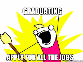 Graduating Apply for all the jobs  All The Things