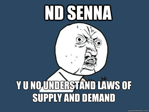ND SENNA y u no understand laws of supply and demand  Y U No